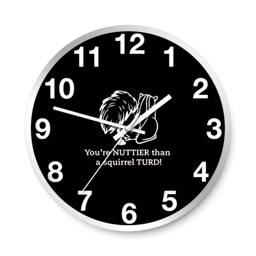 You Are Nuttier Than A Squirrel Turd Wall Clocks