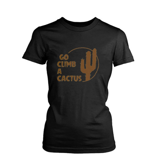 Go Climb A Cactus Womens T-Shirt Tee