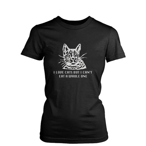 I Love Cats But Cant Eat Whole One Womens T-Shirt Tee
