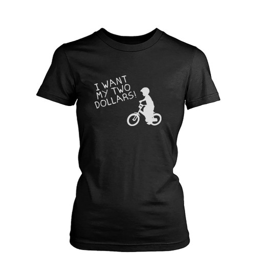 I Want My Two Dollars Womens T-Shirt Tee