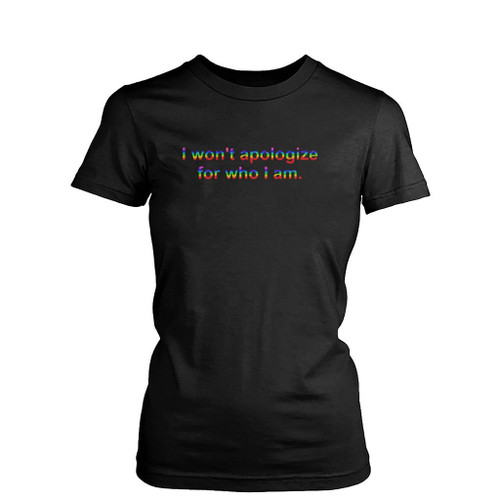 I Wont Apologize For Who I Am Womens T-Shirt Tee