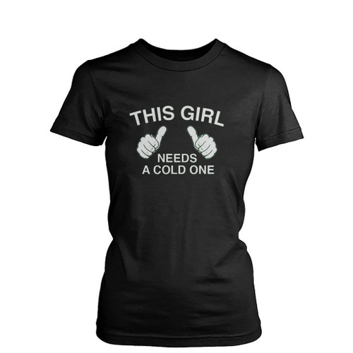 This Girl Needs A Cold One Womens T-Shirt Tee