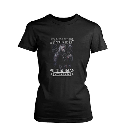 Some People Just Need A Sympathetic Pat On The Head With An Axe Womens T-Shirt Tee