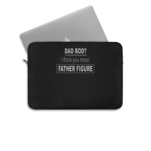 Dad Bod I Think You Mean Father Figure Laptop Sleeve