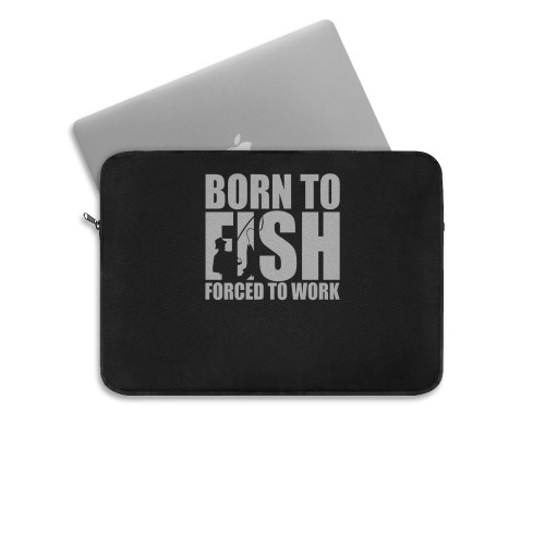 Fishing Born To Fish Forced To Work Fisherman Angler Dad Grandad Presents Birthday Or Christmas Laptop Sleeve