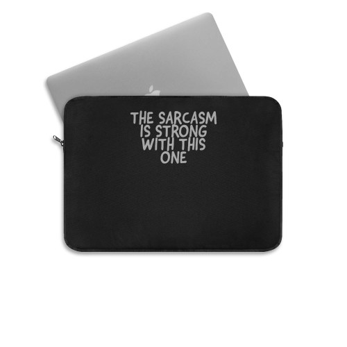 The Sarcasm Is Strong With This One Laptop Sleeve The Sarcasm Is Strong With This One Laptop Sleeve