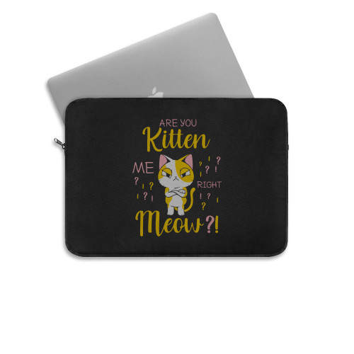 Are You Kitten Me Right Meow Funny Gift For Cat Lovers Laptop Sleeve Are You Kitten Me Right Meow Funny Gift For Cat Lovers Laptop Sleeve