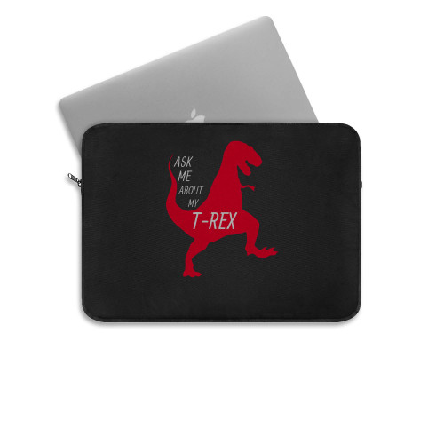 Ask Me About My T Rex Laptop Sleeve Ask Me About My T Rex Laptop Sleeve