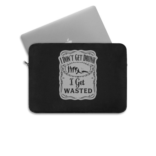 I Dont Get Drunk I Get Wasted  Laptop Sleeve
