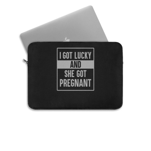 I Got Lucky And She Got Pregnant  Laptop Sleeve