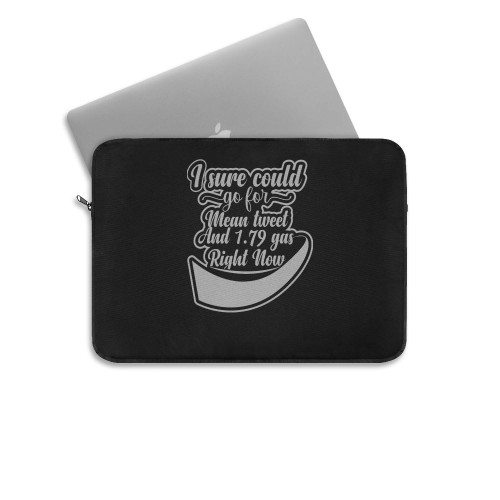 I Sure Could Go For Mean Tweet And 1 79 Gas Right Now  Laptop Sleeve