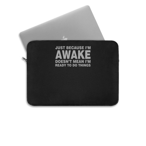 Just Because Im Awake Doesnt Mean Im Ready To Do Things  Laptop Sleeve