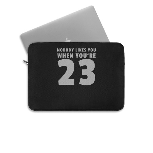 Nobody Likes You When You Re 23  Laptop Sleeve Nobody Likes You When You Re 23  Laptop Sleeve
