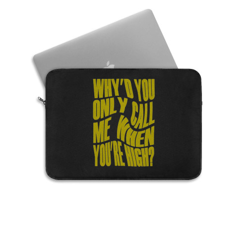 Why'D You Only Call Me When You'Re High  Laptop Sleeve