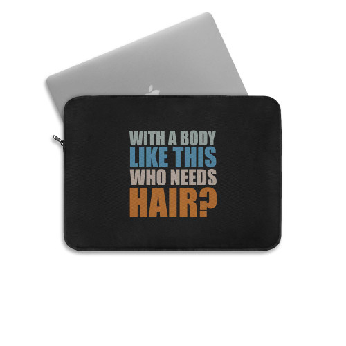 With A Body Like This Who Needs Hair  Laptop Sleeve
