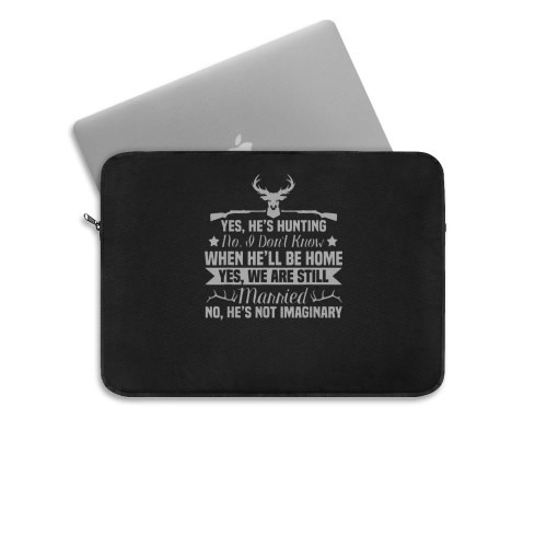 Yes Hes Hunting Dont Know When Hell Be Home Yes We Are Still Married No He S Not Imaginary  Laptop Sleeve