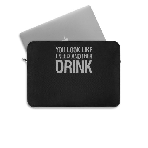 You Look Like I Need Another Drink  Laptop Sleeve