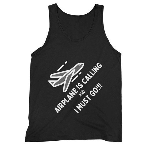 Airplane Is Calling And I Must Go Tank Top