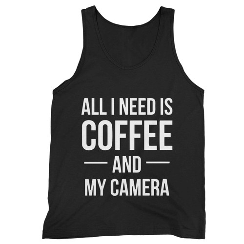 All I Need Is Coffee And My Camera 6 Tank Top All I Need Is Coffee And My Camera 6 Tank Top