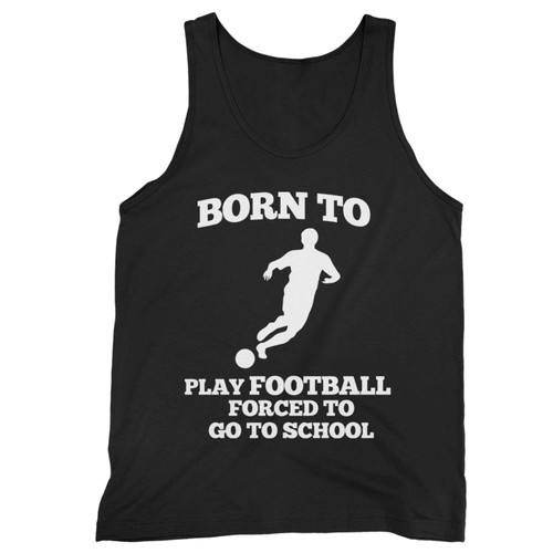 Born To Play Football Forced To Go To School Tank Top