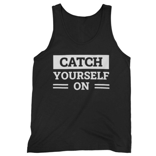 Catch Yourself On Tank Top