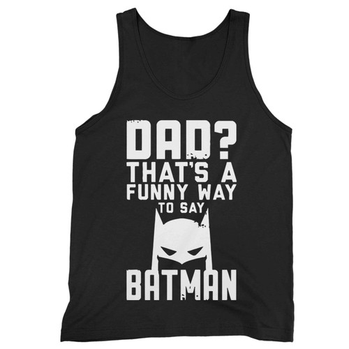 Dad Thats A Funny Way To Say Batman Funny Dad Present Fathers Fii Tank Top