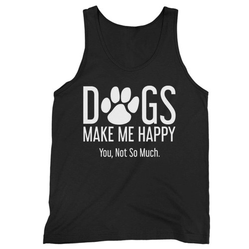 Dogs Make Me Happy You Not So Much Tank Top