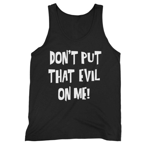 Don'T Put That Evil On Me Tank Top