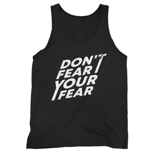 Dont Fear Your Fear Tank Top