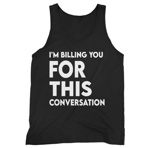 Funny Lawyer Gift Im Billing You For This Conversation Tank Top