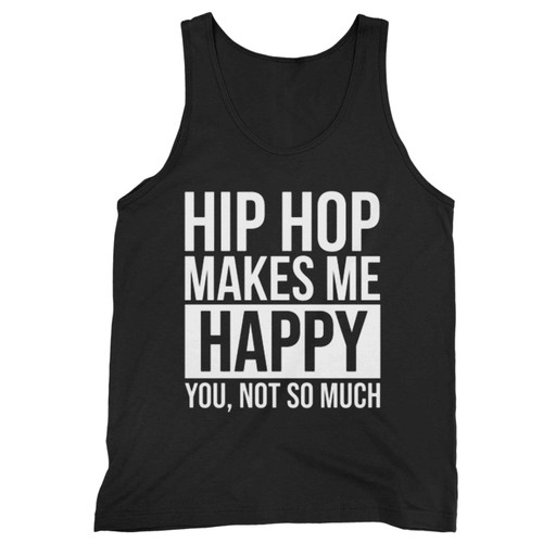 Hip Hop Makes Me Happy You Not So Much Tank Top