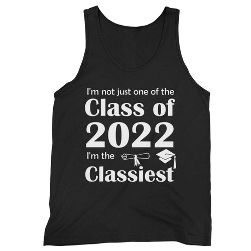 I'M Not Just One Of The Class Of 2022 I'M The Classiest Tank Top