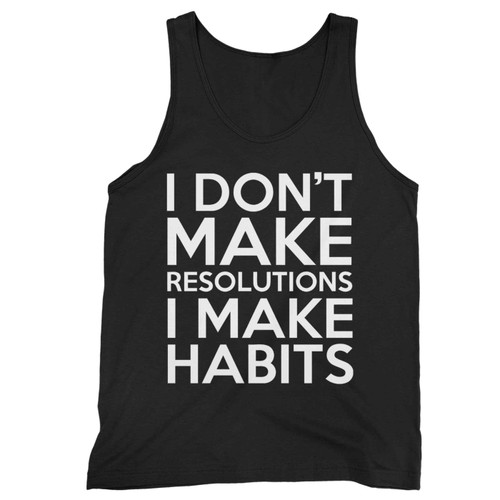 I Dont Make Resolutions I Make Habits Tank Top