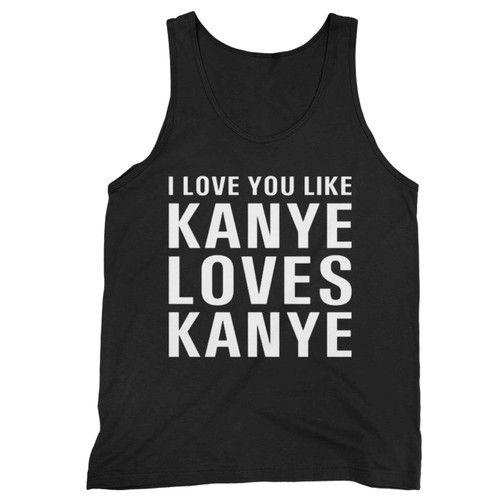 I Love You Like Kanye Loves Kanye Tank Top