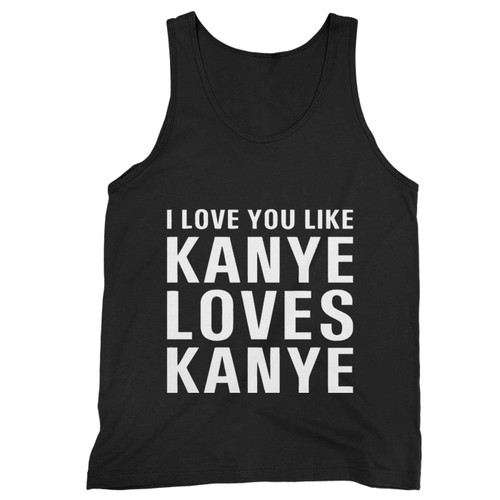 I Love You Like Kanye Loves Kanye Kanye West Tank Top