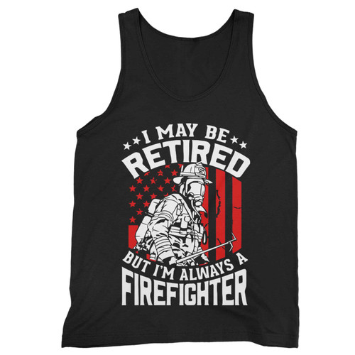 I May Be Retired But Im Always A Firefighter Fireman Dad Husband Hero Tank Top