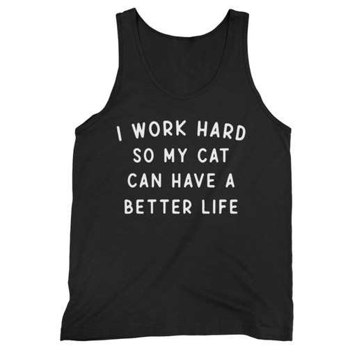 I Work Hard So My Cat Can Have A Better Life Tank Top