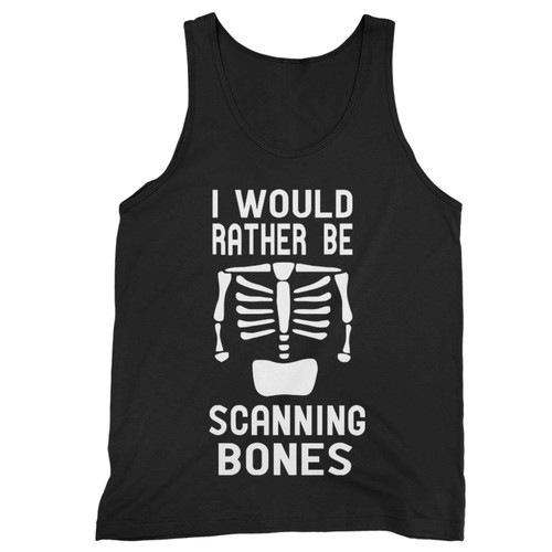 I Would Rather Be Scanning Bones Tank Top