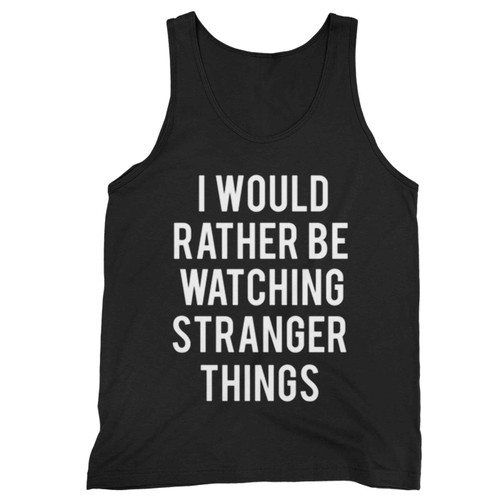 I Would Rather Be Watching Stranger Things 2 Tank Top