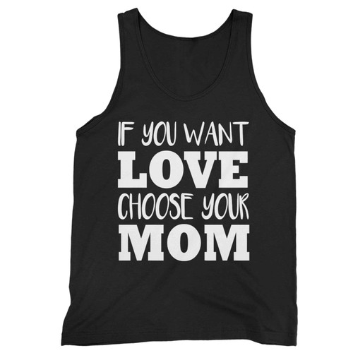 If You Want Love Choose Your Mom Tank Top