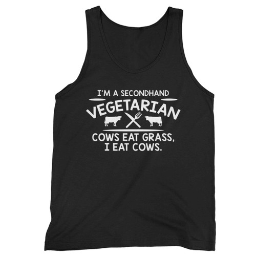 Im A Secondhand Vegetarian Cows Eat Grass I Eat Cows Tank Top
