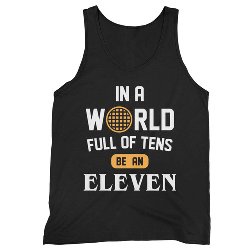 In A World Full Of Tens Be An Eleven (2) Tank Top