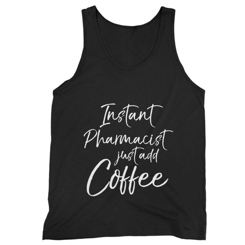 Instant Pharmacist Just Add Coffee Tank Top