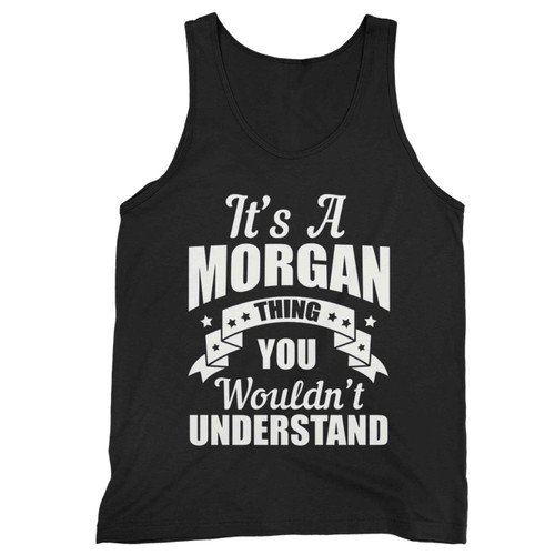 Its A Morgan Thing You Wouldn T Understand Tank Top Its A Morgan Thing You Wouldn T Understand Tank Top