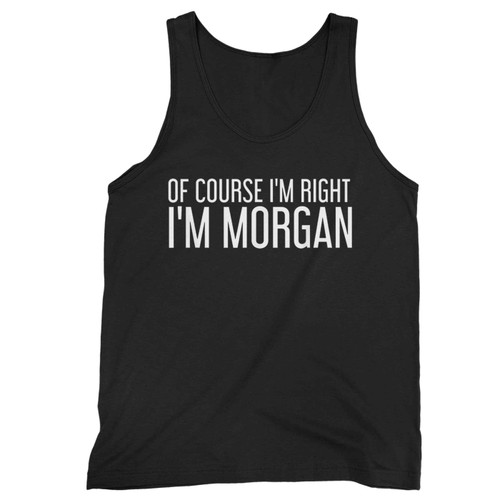 Of Course Im Right Im Morgan Tank Top
