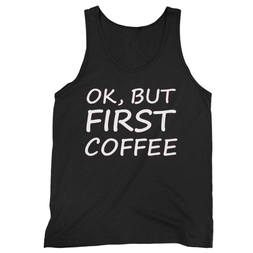 Ok But First Coffee Tank Top