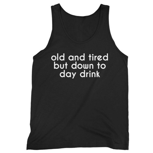 Old And Tired But Down To Day Drink Tank Top