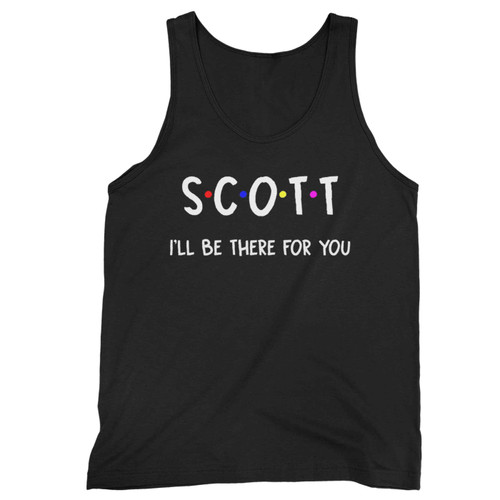 Scott I Ll Be There For You Tank Top Scott I Ll Be There For You Tank Top