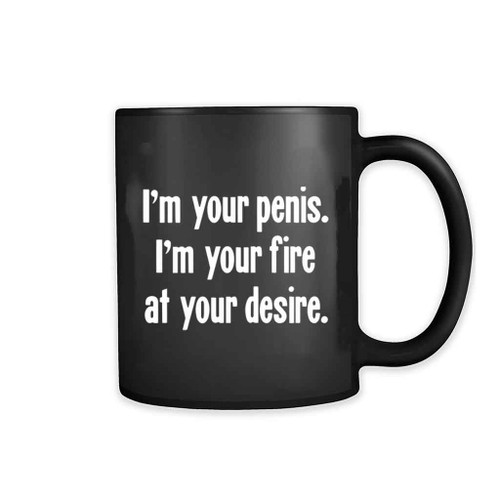 I Am Your Penis Fire At Your Desire 11oz Mug
