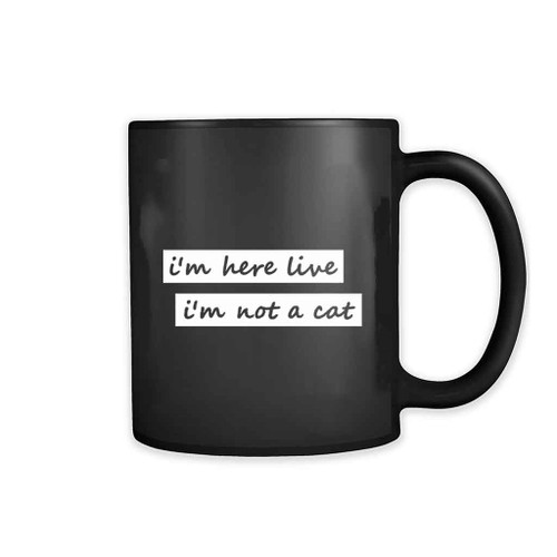 I Am Here Live I Am Not A Cat Loves 11oz Mug